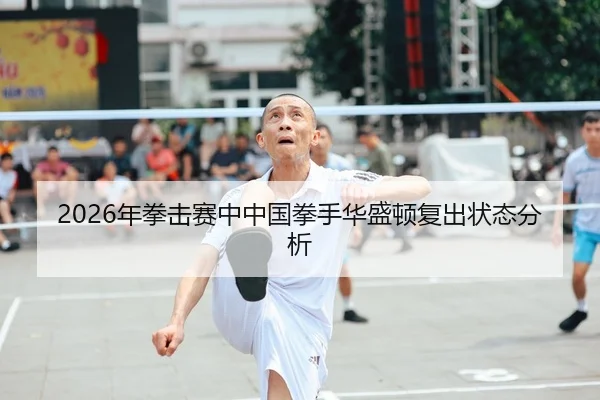 2026年拳击赛中中国拳手华盛顿复出状态分析